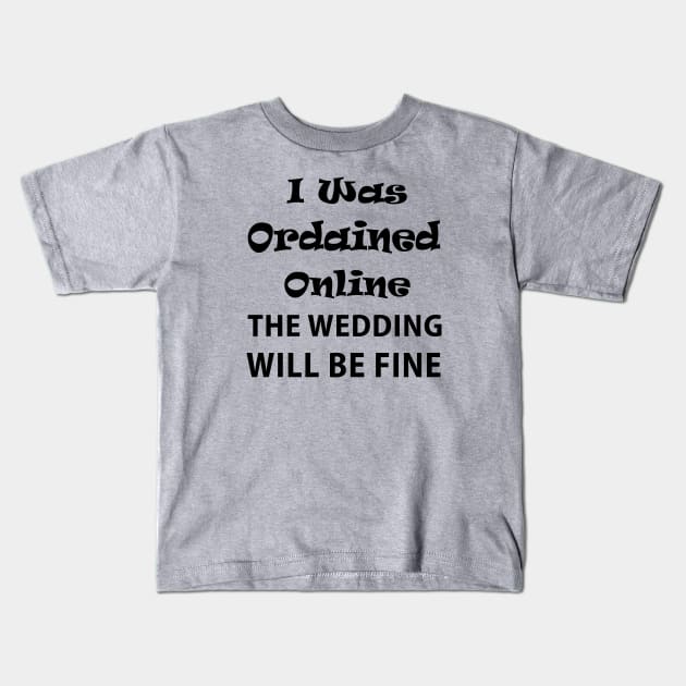 I was ordained online the wedding will be fine Kids T-Shirt by  Isis.Egy